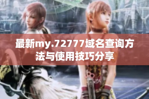 最新my.72777域名查询方法与使用技巧分享