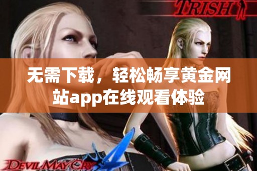 无需下载，轻松畅享黄金网站app在线观看体验