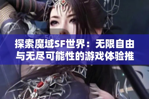 探索魔域SF世界：无限自由与无尽可能性的游戏体验推荐