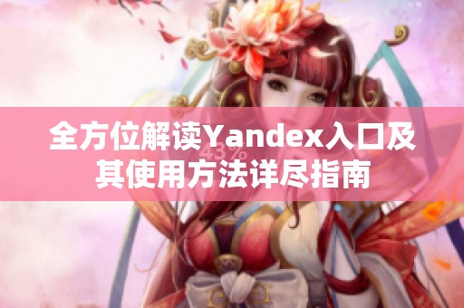 全方位解读Yandex入口及其使用方法详尽指南