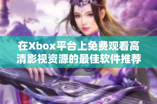 在Xbox平台上免费观看高清影视资源的最佳软件推荐