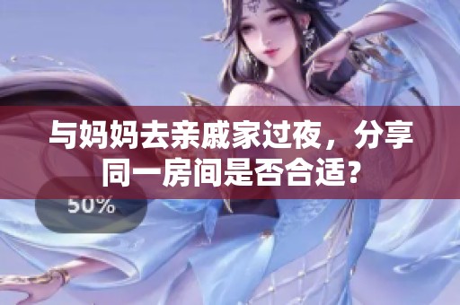 与妈妈去亲戚家过夜，分享同一房间是否合适？