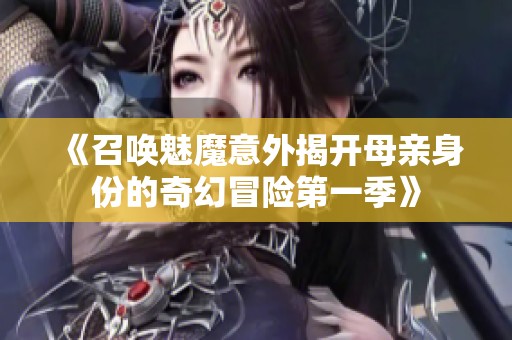 《召唤魅魔意外揭开母亲身份的奇幻冒险第一季》