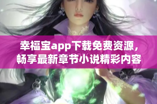 幸福宝app下载免费资源，畅享最新章节小说精彩内容