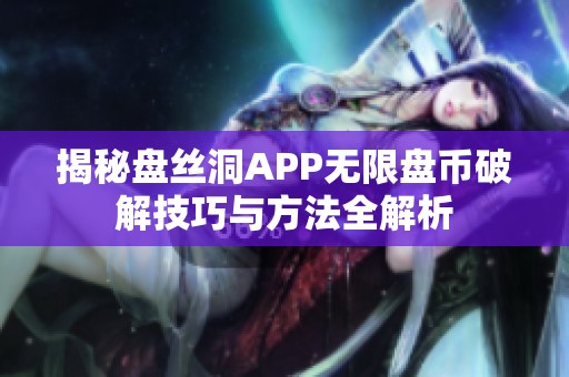 揭秘盘丝洞APP无限盘币破解技巧与方法全解析