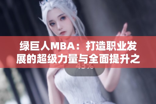 绿巨人MBA：打造职业发展的超级力量与全面提升之路