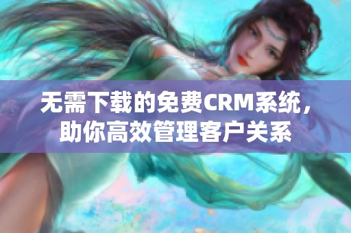 无需下载的免费CRM系统，助你高效管理客户关系