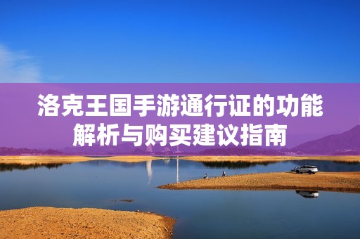 洛克王国手游通行证的功能解析与购买建议指南