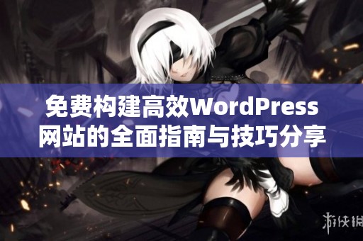 免费构建高效WordPress网站的全面指南与技巧分享