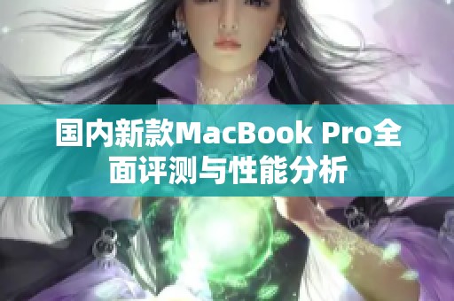 国内新款MacBook Pro全面评测与性能分析