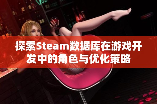 探索Steam数据库在游戏开发中的角色与优化策略