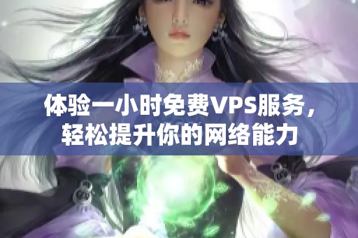 体验一小时免费VPS服务，轻松提升你的网络能力