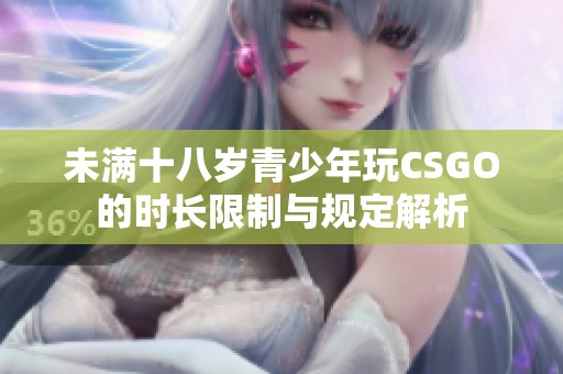 未满十八岁青少年玩CSGO的时长限制与规定解析