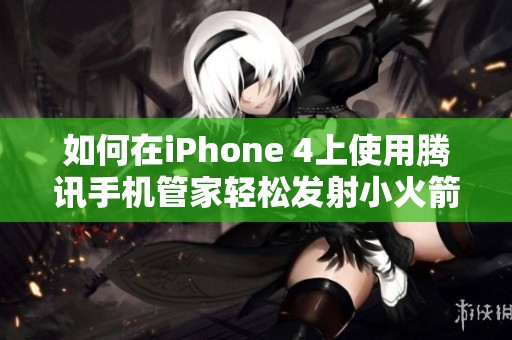 如何在iPhone 4上使用腾讯手机管家轻松发射小火箭