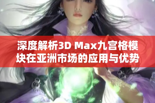 深度解析3D Max九宫格模块在亚洲市场的应用与优势