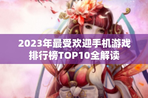 2023年最受欢迎手机游戏排行榜TOP10全解读