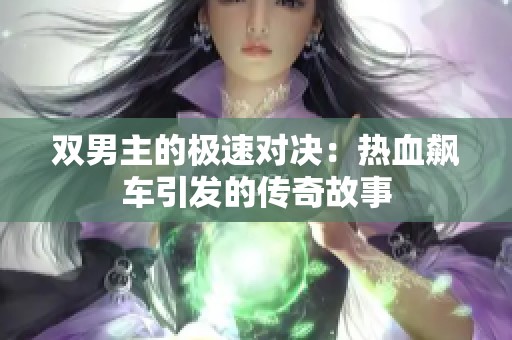 双男主的极速对决：热血飙车引发的传奇故事