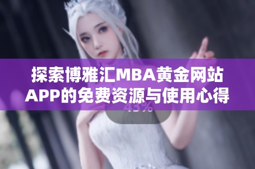 探索博雅汇MBA黄金网站APP的免费资源与使用心得