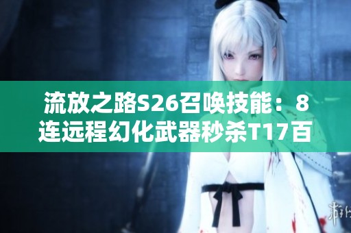 流放之路S26召唤技能：8连远程幻化武器秒杀T17百亢泳池挑战