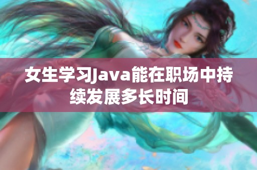 女生学习Java能在职场中持续发展多长时间