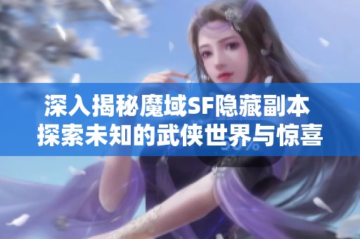 深入揭秘魔域SF隐藏副本 探索未知的武侠世界与惊喜